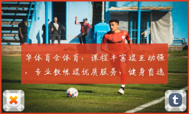华体育会体育，课程丰富逗互动强，专业教练逗优质服务，健身首选逗口碑佳